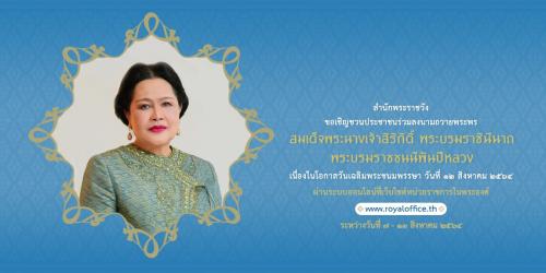สำนักพระราชวัง ขอเชิญชวนประชาชนร่วมลงนามถวายพระพร สมเด็จพระนางเจ้าสิริกิติ์ พระบรมราชินีนาถ พระบรมราชชนนีพันปีหลวง เนื่องในโอกาสวันเฉลิมพระชนมพรรษา วันที่ ๑๒ สิงหาคม ๒๕๖๔ ผ่านระบบออนไลน์ ที่เว็บไซต์ www.royaloffice.th ระหว่างวันที่ ๗ – ๑๓ สิงหาคม ๒๕๖๔