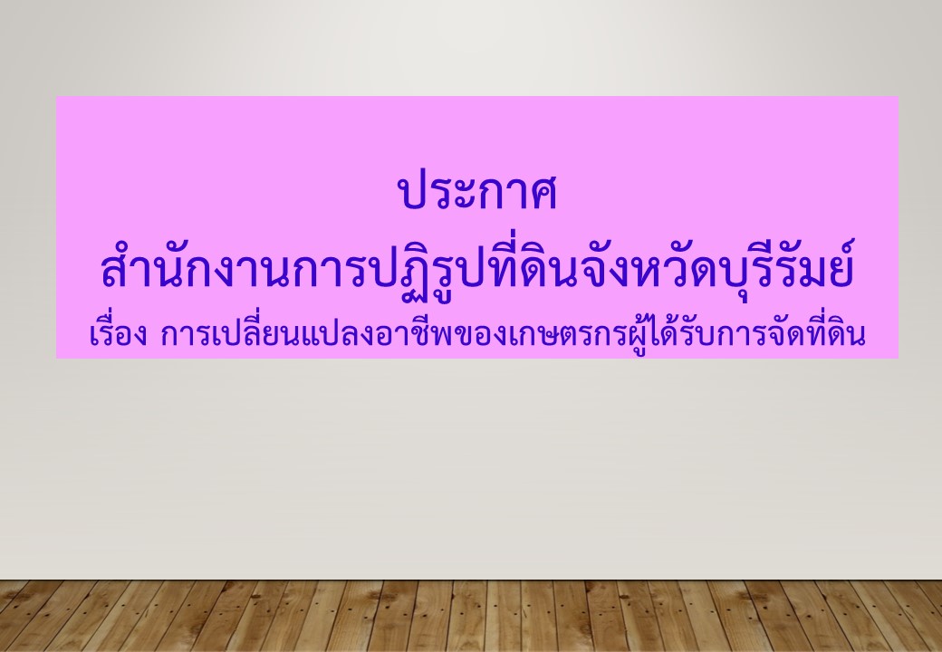 ประกาศสำนักงานการปฏิรูปที่ดินจังหวัดบุรีรัมย์ เรื่องการเปลี่ยนแปลงอาชีพของเกษตรกรผู้ได้รับการจัดที่ดิน