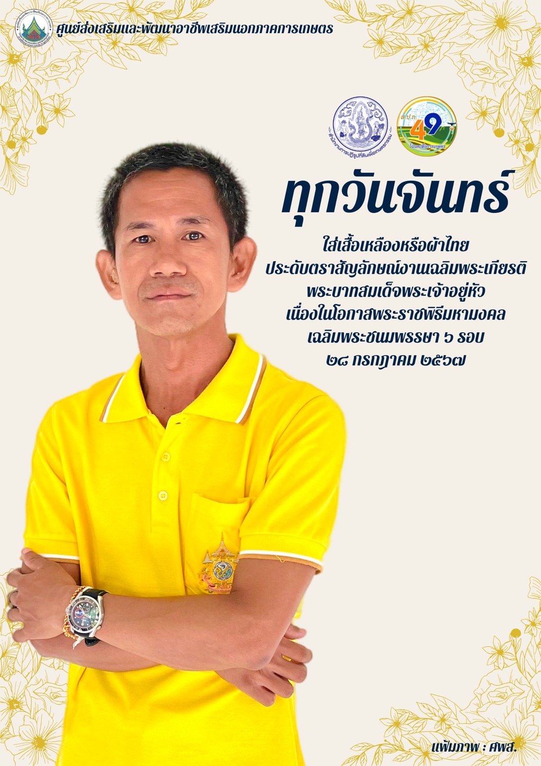 ทุกวันจันทร์ ใส่เสื้อเหลืองหรือผ้าไทย ประดับตราสัญลักษณ์งานเฉลิมพระเกียรติ พระบาทสมเด็จพระเจ้าอยู่หัว เนื่องในโอกาสพระราชพิธีมหามงคลเฉลิมพระชนมพรรษา 6 รอบ 28 กรกฎาคม 2567