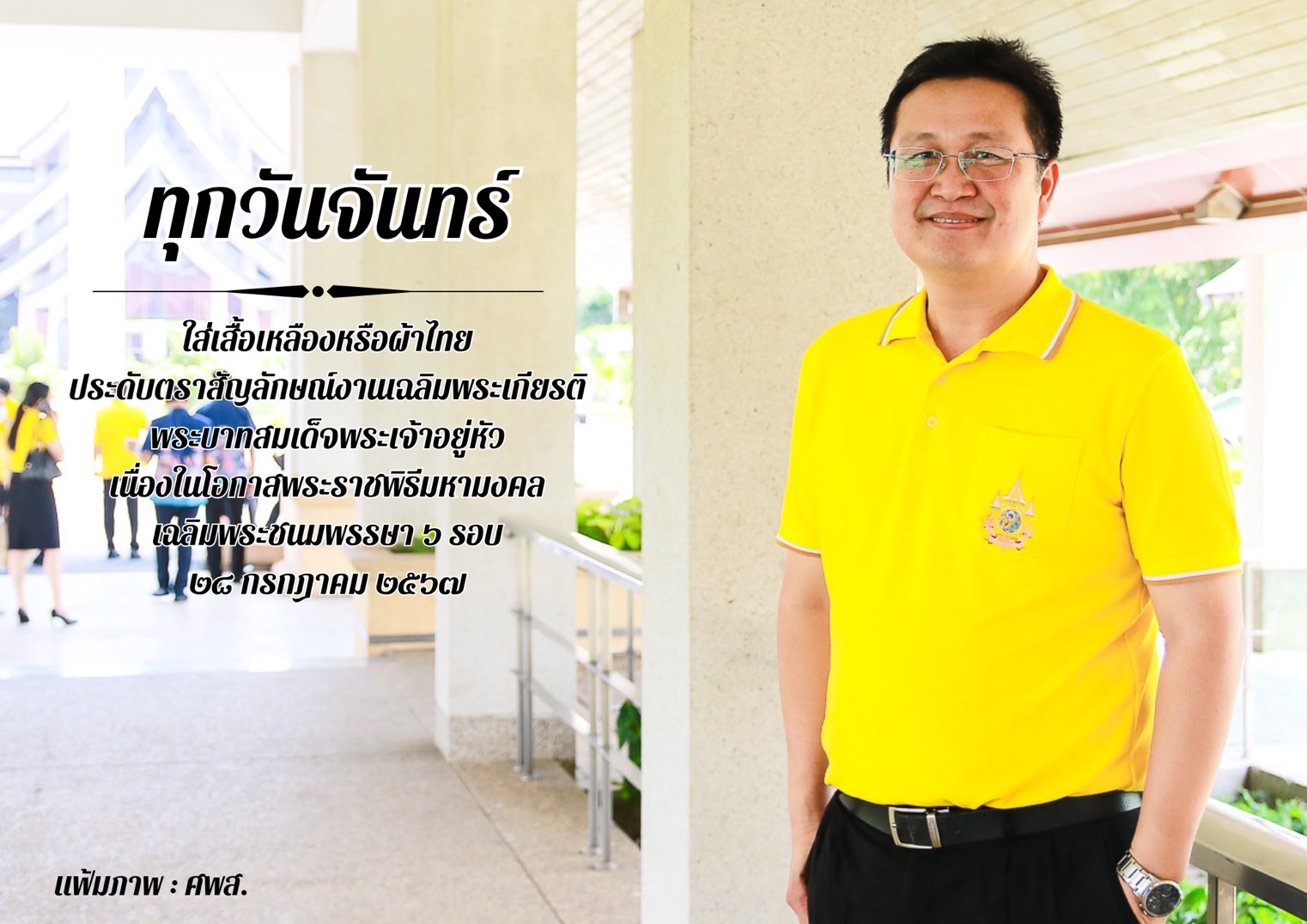 ทุกวันจันทร์ ใส่เสื้อเหลืองหรือผ้าไทย ประดับตราสัญลักษณ์งานเฉลิมพระเกียรติ พระบาทสมเด็จพระเจ้าอยู่หัว เนื่องในโอกาสพระราชพิธีมหามงคลเฉลิมพระชนมพรรษา 6 รอบ 28 กรกฎาคม 2567