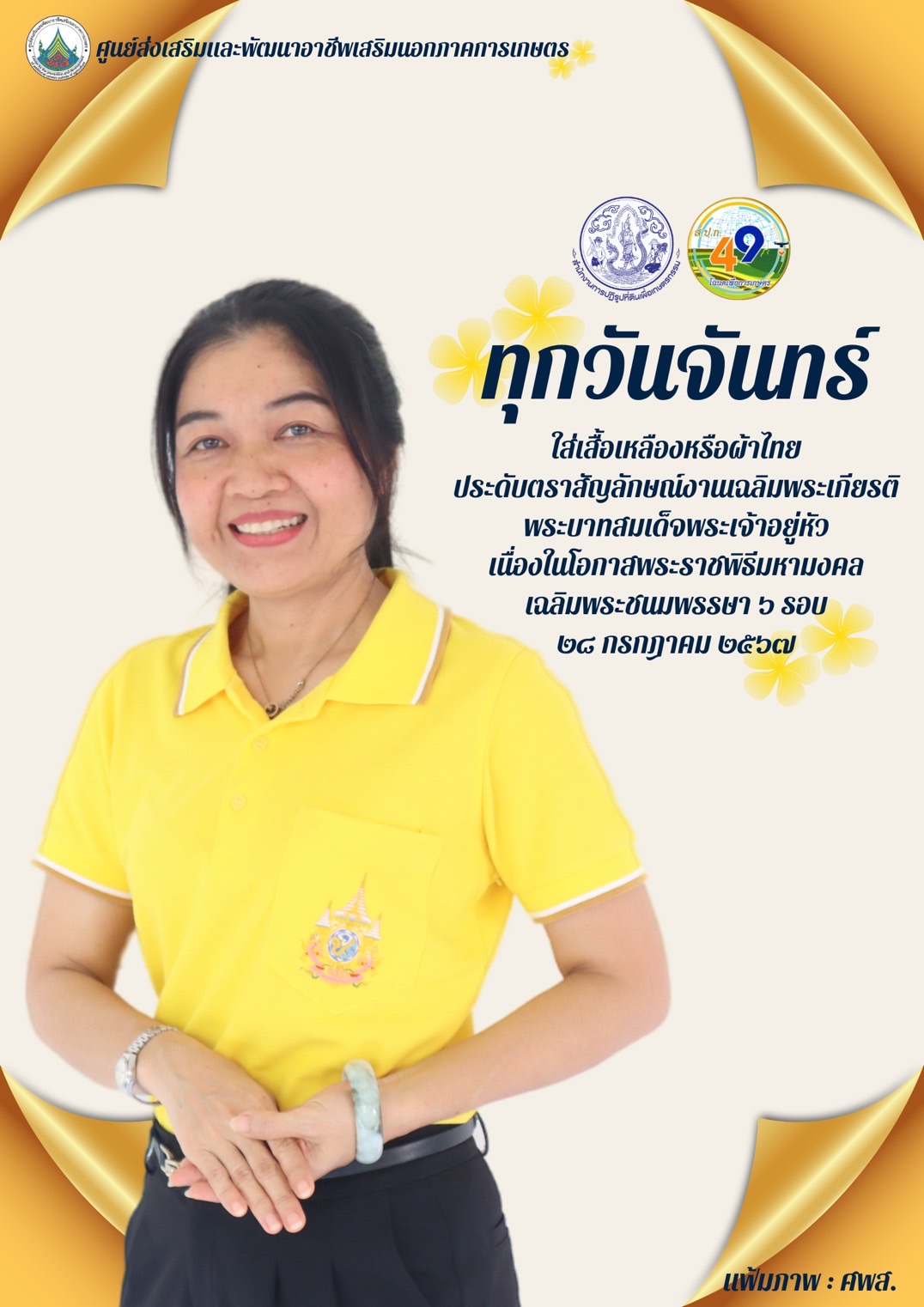 ทุกวันจันทร์ ใส่เสื้อเหลืองหรือผ้าไทย ประดับตราสัญลักษณ์งานเฉลิมพระเกียรติ พระบาทสมเด็จพระเจ้าอยู่หัว เนื่องในโอกาสพระราชพิธีมหามงคลเฉลิมพระชนมพรรษา 6 รอบ 28 กรกฎาคม 2567