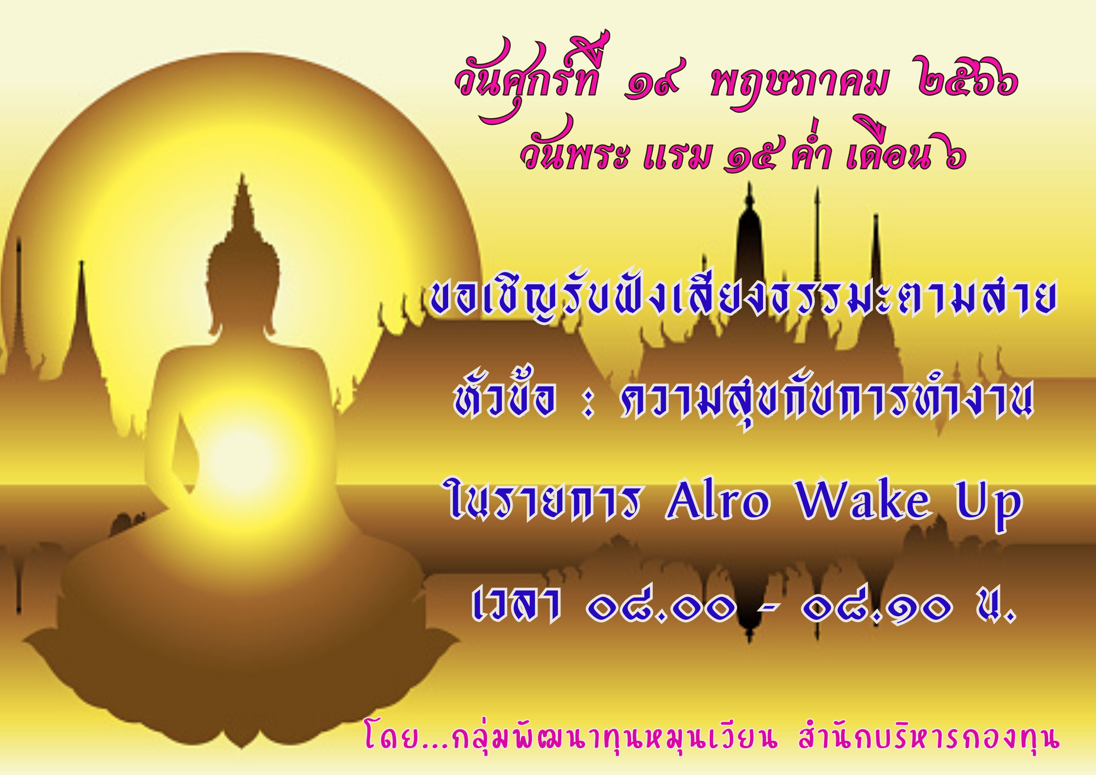 สำนักบริหารกองทุน โดยกลุ่มพัฒนาทุนหมุนเวียน ขอเชิญรับฟังเสียงธรรมะตามสาย เสียงธรรมะกับชีวิตการทำงาน หัวข้อ : ความสุขกับการทำงาน  ในรายการ Alro Wake Up ทุกวันพระ