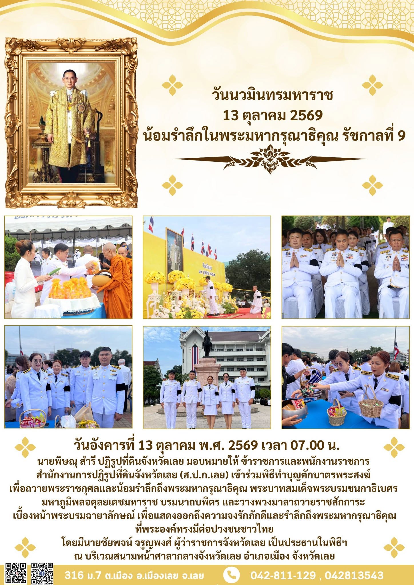 วันอังคารที่ 13 ตุลาคม พ.ศ. 2569 เวลา 07.00 น.  นายพิษณุ สำรี ปฏิรูปที่ดินจังหวัดเลย  มอบหมายให้ ข้าราชการและพนักงานราชการ  สำนักงานการปฏิรูปที่ดินจังหวัดเลย (ส.ป.ก.เลย) เข้าร่วมพิธีทำบุญตักบาตรพระสงฆ์  เพื่อถวายพระราชกุศลและน้อมรำลึกถึงพระมหากรุณาธิคุณ พระบาทสมเด็จพระบรมชนกาธิเบศร มหาภูมิพลอดุลยเดชมหาราช บรมนาถบพิตร และวางพวงมาลาถวายราชสักการะ  เบื้องหน้าพระบรมฉายาลักษณ์ เพื่อแสดงออกถึงความจงรักภักดีและรำลึกถึงพระมหากรุณาธิคุณ  ที่พระองค์ทรงมีต่อปวงชนชาวไทย