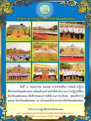 วันที่  6  พฤษภาคม  2562  นายประเทือง กาศมณี ปฏิรูปที่ดินจังหวัดแม่ฮ่องสอน พร้อมด้วยเจ้าหน้าที่สำนักงานการปฏิรูปที่ดินจังหวัดแม่ฮ่องสอน ได้เข้าร่วมพระราชพิธีบรมราชาภิเษก  พุทธศักราช 2562 จังหวัดแม่ฮ่องสอน