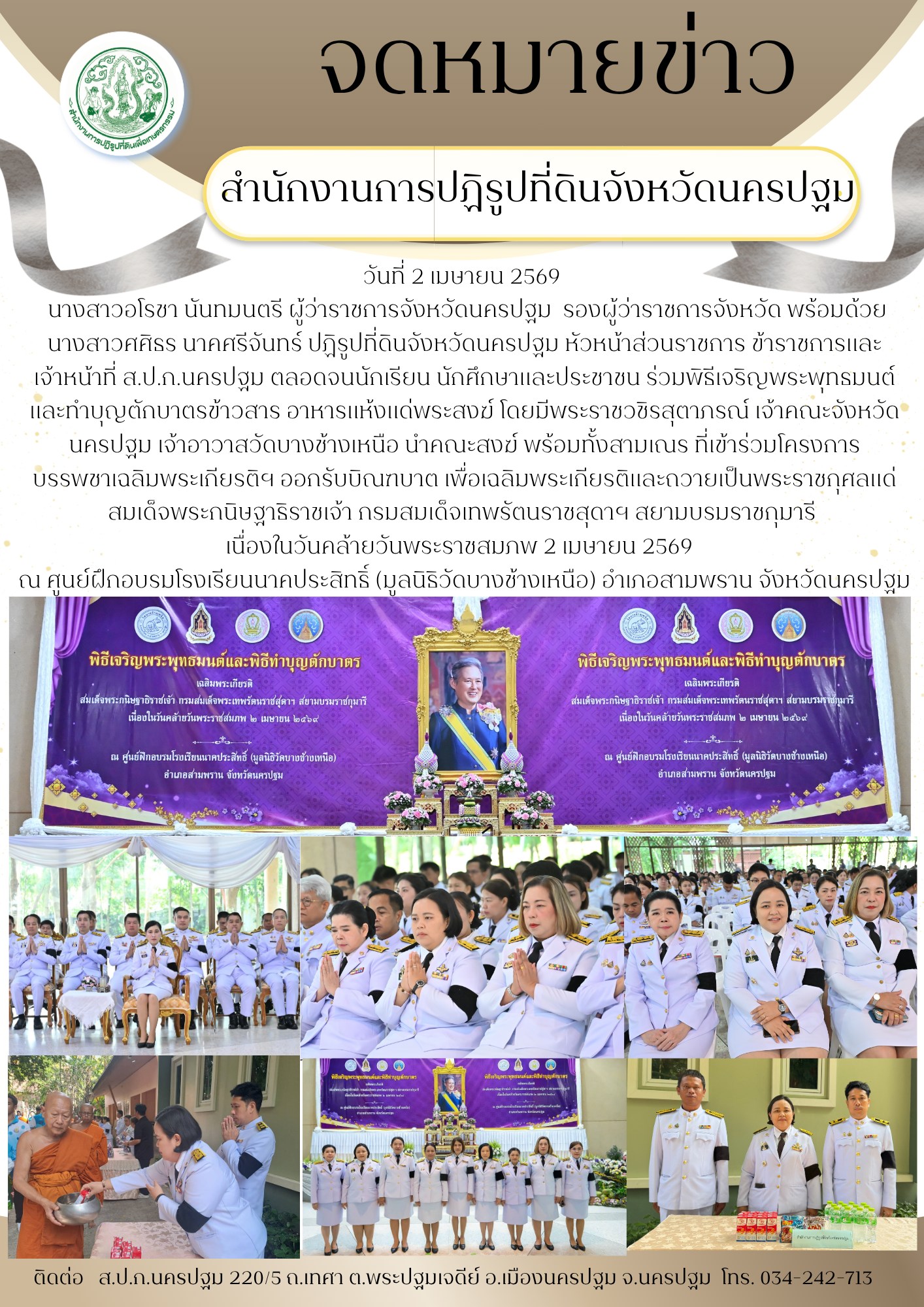 ส.ป.ก.นครปฐม เข้าร่วมพิธีเจริญพระพุทธมนต์และพิธีตักบาตร เฉลิมพระเกียรติสมเด็จพระกนิษฐาธิราชเจ้า กรมสมเด็จพระเทพรัตนราชสุดา สยามบรมราชกุมารี เนื่องวันคล้ายวันพระราชสมภพ 2 เมษายน และพิธีทอดผ้าป่าสมทบกองทุนพัฒนาเด็กชนบทในพระราชูปถัมภ์สมเด็จพระเทพรัตนราชสุดาฯ สยามบรมราชกุมารี