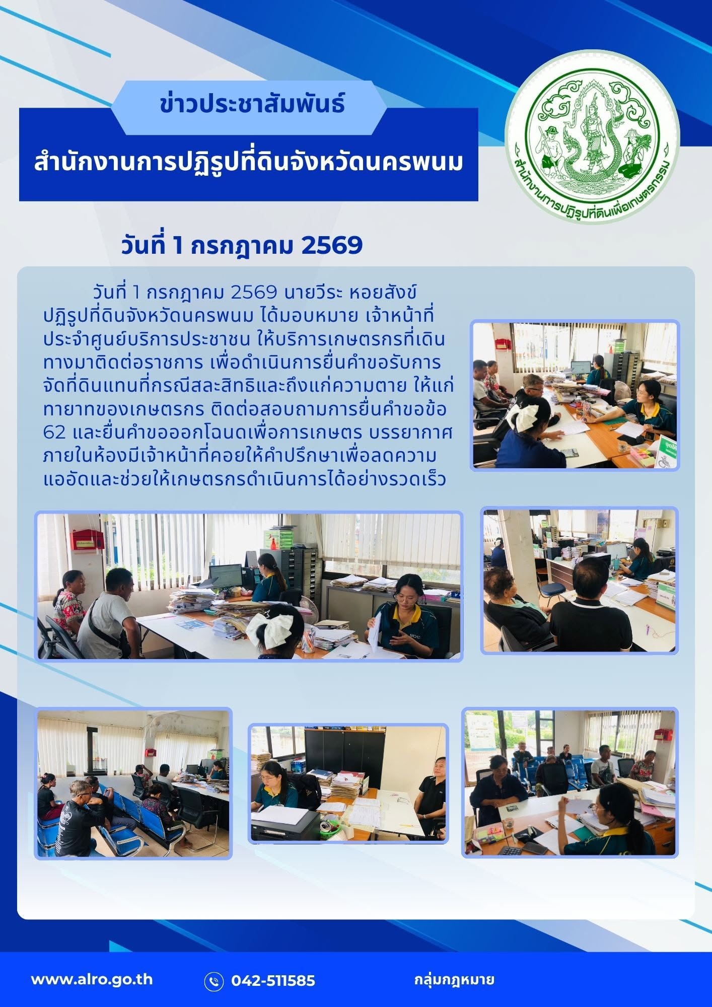 title - วันที่ 1 กรกฎาคม 2569 นายวีระ หอยสังข์ ปฏิรูปที่ดินจังหวัดนครพนม ได้มอบหมาย เจ้าหน้าที่ประจำศูนย์บริการประชาชน ให้บริการเกษตรกรที่เดินทางมาติดต่อราชการ เพื่อดำเนินการยื่นคำขอรับการจัดที่ดินแทนที่กรณีสละสิทธิและถึงแก่ความตาย ให้แก่ทายาทของเกษตรกร ติดต่อสอบถามการยื่นคำขอข้อ 62 และยื่นคำขอออกโฉนดเพื่อการเกษตร บรรยากาศภายในห้องมีเจ้าหน้าที่คอยให้คำปรึกษาเพื่อลดความแออัดและช่วยให้เกษตรกรดำเนินการได้อย่างรวดเร็ว