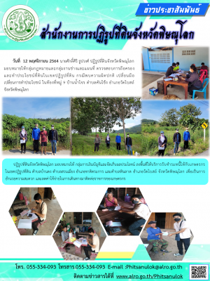 วันที่ 12 พฤศจิกายน 2564 นายศักดิ์ศิริ ธูปวงศ์ ปฏิรูปที่ดินจังหวัดพิษณุโลก มอบหมายให้กลุ่มกฎหมายและกลุ่มงานช่างและแผนที่ ตรวจสอบการถือครอง            และทำประโยชน์ที่ดินในเขตปฏิรูปที่ดิน กรณีพบความผิดปกติ เปลี่ยนมือเปลี่ยนการทำประโยชน์ 