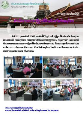 วันที่ 12 กุมภาพันธ์ 2562 นายศักดิ์ศิริ ธูปวงศ์ ปฏิรูปที่ดินจังหวัดพิษณุโลก มอบหมายให้ กลุ่มกฎหมาย กลุ่มยุทธศาสตร์และการปฏิรูปที่ดิน กลุ่มงานช่างและแผนที่ จัดประชุมคณะอนุกรรมการปฏิรูปที่ดินอำเภอชาติตระการ ณ ห้องประชุมที่ว่าการอำเภอชาติตระการ อำเภอชาติตระก
