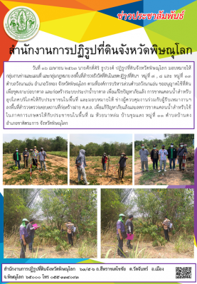 วันที่ 16 เมษายน 2563 นายศักดิ์ศิริ ธูปวงศ์ ปฏิรูปที่ดินจังหวัดพิษณุโลก มอบหมายให้     กลุ่มงานช่างและแผนที่ และกลุ่มกฎหมาย ลงพื้นที่สำรวจรังวัดที่ดินในเขตปฏิรูปที่ดินฯ 