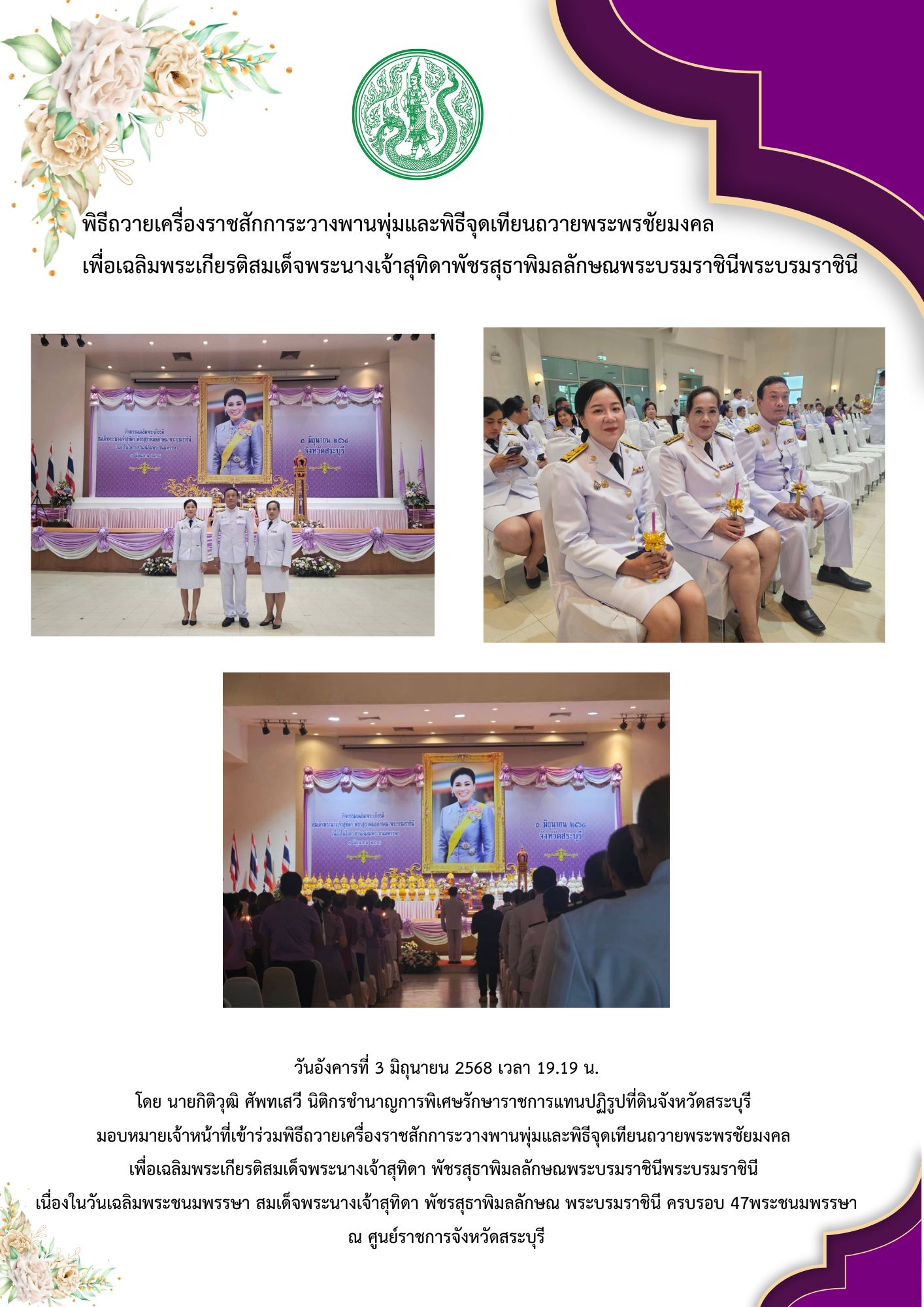 ข้าร่วมพิธีถวายเครื่องราชสักการะวาง พานพุ่มและพิธีจุดเทียนถวายพระพรชัยมงคล เพื่อเฉลิมพระเกียรติสมเด็จพระนางเจ้าสุทิดา พัชรสุธาพิมลลักษณพระบรมราชินีพระบรมราชินี