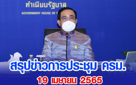 สรุปข่าวการประชุมคณะรัฐมนตรี 19 เมษายน 2565