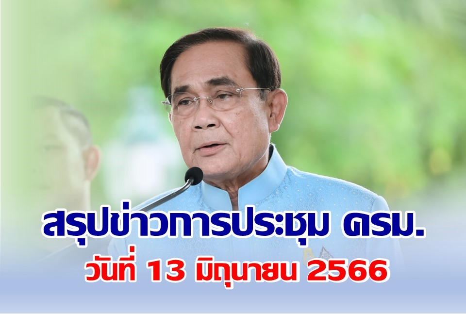 สรุปข่าวการประชุมคณะรัฐมนตรี วันที่ 13 มิถุนายน 2566
