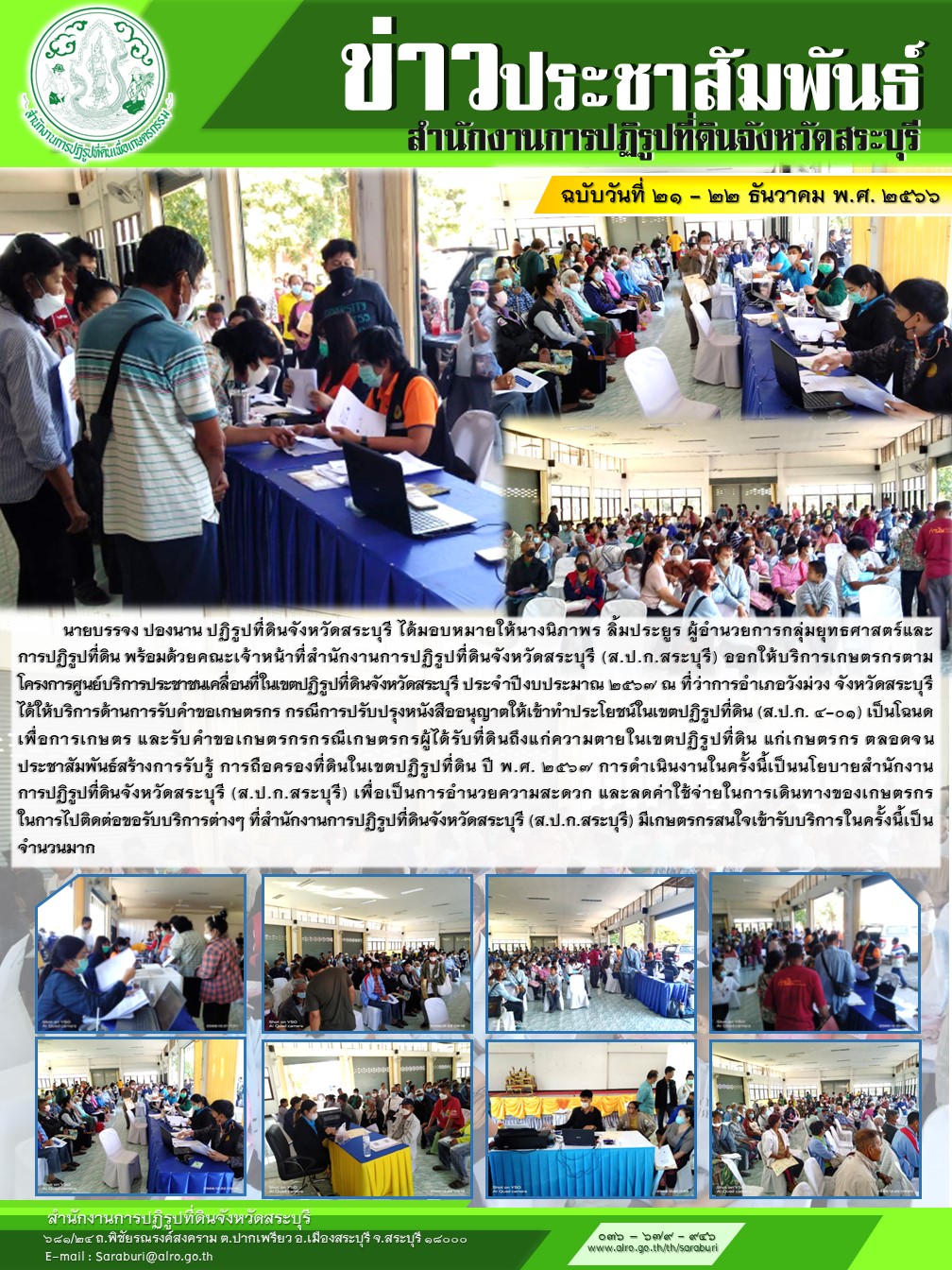 นายบรรจง ปองนาน ปฏิรูปที่ดินจังหวัดสระบุรี ได้มอบหมายให้นางนิภาพร ลิ้มประยูร ผู้อำนวยการกลุ่มยุทธศาสตร์และ การปฏิรูปที่ดิน พร้อมด้วยคณะเจ้าหน้าที่สำนักงานการปฏิรูปที่ดินจังหวัดสระบุรี (ส.ป.ก.สระบุรี) ออกให้บริการเกษตรกรตาม โครงการศูนย์บริการประชาชนเคลื่อนที่ในเขตปฏิรูปที่ดินจังหวัดสระบุรี ประจำปีงบประมาณ ๒๕๖๗ ณ ที่ว่าการอำเภอวังม่วง จังหวัดสระบุรี ได้ให้บริการด้านการรับคำขอเกษตรกร กรณีการปรับปรุงหนังสืออนุญาตให้เข้าทำประโยชน์ในเขตปฏิรูปที่ดิน (ส.ป.ก. ๔-๐๑) เป็นโฉนดเพื่อการเกษตร และรับคำขอเกษตรกรกรณีเกษตรกรผู้ได้รับที่ดินถึงแก่ความตายในเขตปฏิรูปที่ดิน แก่เกษตรกร ตลอดจนประชาสัมพันธ์สร้างการรับรู้ การถือครองที่ดินในเขตปฏิรูปที่ดิน ปี พ.ศ. ๒๕๖๗ การดำเนินงานในครั้งนี้เป็นนโยบายสำนักงาน การปฏิรูปที่ดินจังหวัดสระบุรี (ส.ป.ก.สระบุรี) เพื่อเป็นการอำนวยความสะดวก และลดค่าใช้จ่ายในการเดินทางของเกษตรกร ในการไปติดต่อขอรับบริการต่างๆ ที่สำนักงานการปฏิรูปที่ดินจังหวัดสระบุรี (ส.ป.ก.สระบุรี) มีเกษตรกรสนใจเข้ารับบริการในครั้งนี้เป็นจำนวนมาก