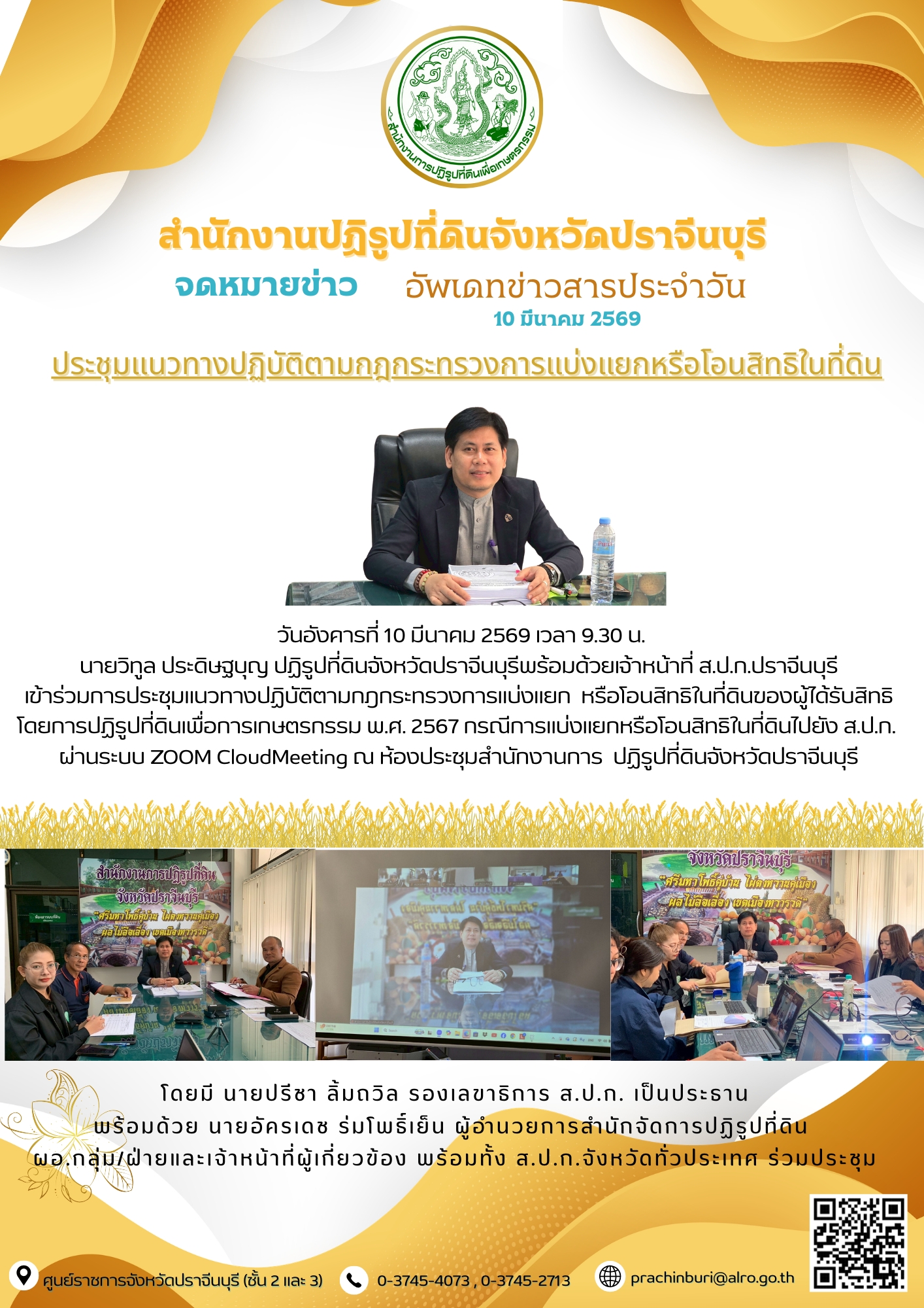 วันอังคารที่ 10 มีนาคม 2569 เวลา 9.30 น. นายวิทูล ประดิษฐบุญ ปฏิรูปที่ดินจังหวัดปราจีนบุรี พร้อมด้วยเจ้าหน้าที่ ส.ป.ก.ปราจีนบุรี เข้าร่วมการประชุมแนวทางปฏิบัติตามกฎกระทรวงการแบ่งแยก หรือโอนสิทธิในที่ดินของผู้ได้รับสิทธิ โดยการปฏิรูปที่ดินเพื่อการเกษตรกรรม พ.ศ. 2567 กรณีการแบ่งแยกหรือโอนสิทธิในที่ดินไปยัง ส.ป.ก.