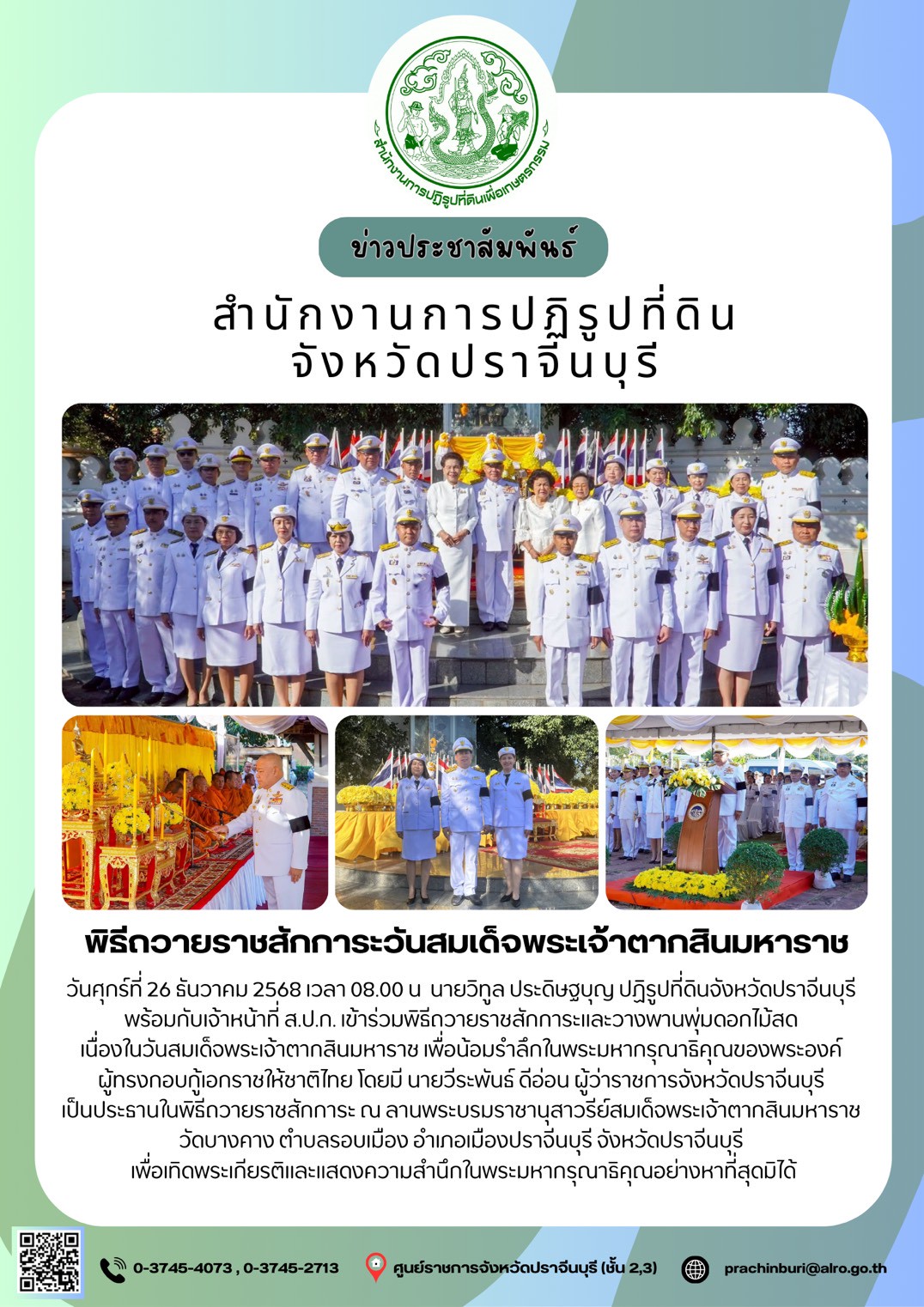 วันศุกร์ที่ 26 ธันวาคม 2568 เวลา 08.00 น  นายวิทูล ประดิษฐบุญ ปฏิรูปที่ดินจังหวัดปราจีนบุรี  พร้อมกับเจ้าหน้าที่ ส.ป.ก. เข้าร่วมพิธีถวายราชสักการะและวางพานพุ่มดอกไม้สด  เนื่องในวันสมเด็จพระเจ้าตากสินมหาราช