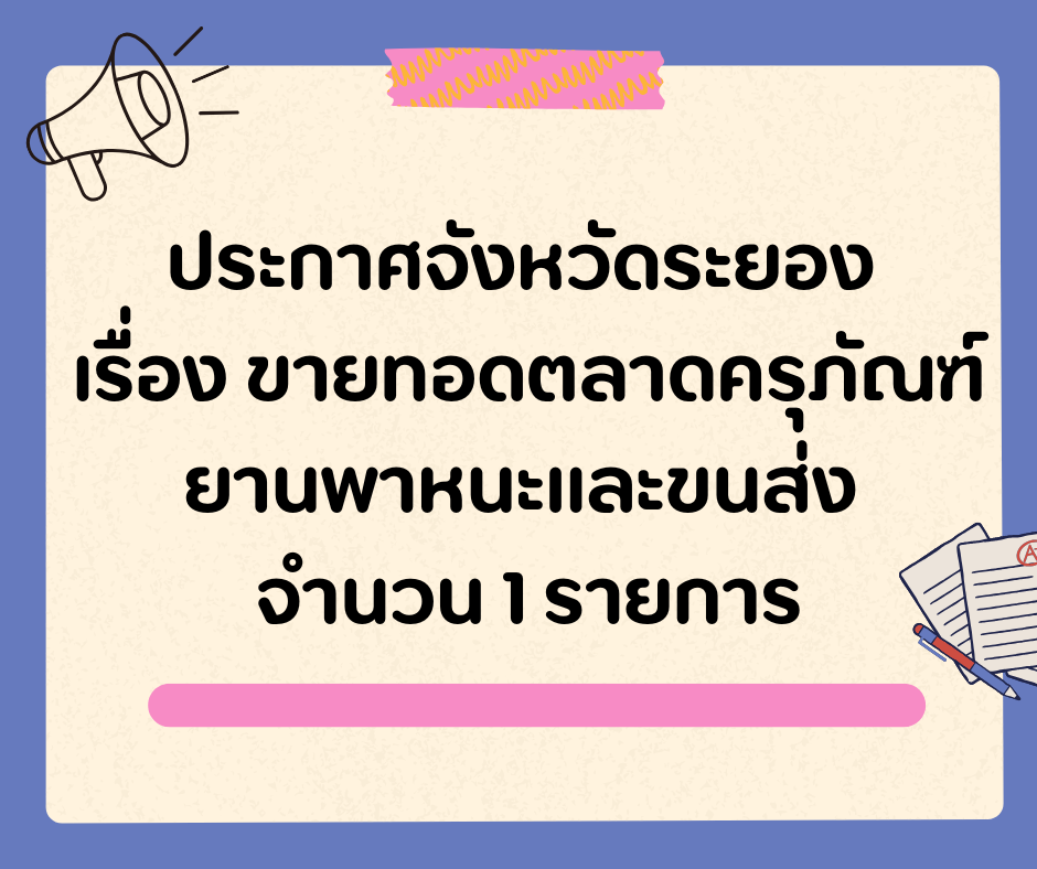 ประกาศจังหวัดระยอง เรื่อง ขายทอดตลาดครุภัณฑ์ยานพาหนะและขนส่ง จำนวน 1 รายการ