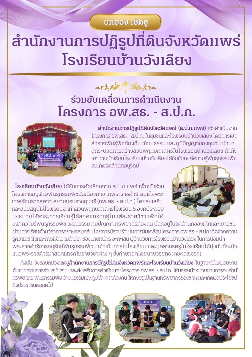 กองประสานงานโครงการพระราชดำริและโครงการพิเศษ ขอยกย่อง เชิดชู สำนักงานการปฏิรูปที่ดินจังหวัดแพร่และโรงเรียนบ้านวังเลียง ในฐานะเป็นหน่วยงานต้นแบบของการร่วมสนับสนุนและส่งเสริมการดำเนินงานโครงการ อพ.สธ. - ส.ป.ก. ให้บรรลุเป้าหมายของการอนุรักษ์ทรัพยากร พันธุกรรมพืช วัฒนธรรมและภูมิปัญญาท้องถิ่น ให้คงอยู่เป็นฐานทรัพยากรของชาติ  และเกิดผลประโยชน์ถึงประชาชน