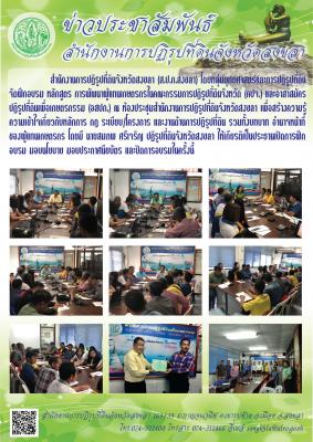    สำนักงานการปฏิรูปที่ดินจังหวัดสงขลา (ส.ป.ก.สงขลา) โดยกลุ่มยุทธศาสตร์และการปฏิรูปที่ดิน จัดฝึกอบรม หลักสูตร การพัฒนาผู้แทนเกษตรกรในคณะกรรมการปฏิรูปที่ดินจังหวัด (คปจ.) และอาสาสมัครปฏิรูปที่ดินเพื่อเกษตรกรรม (อสปก.)