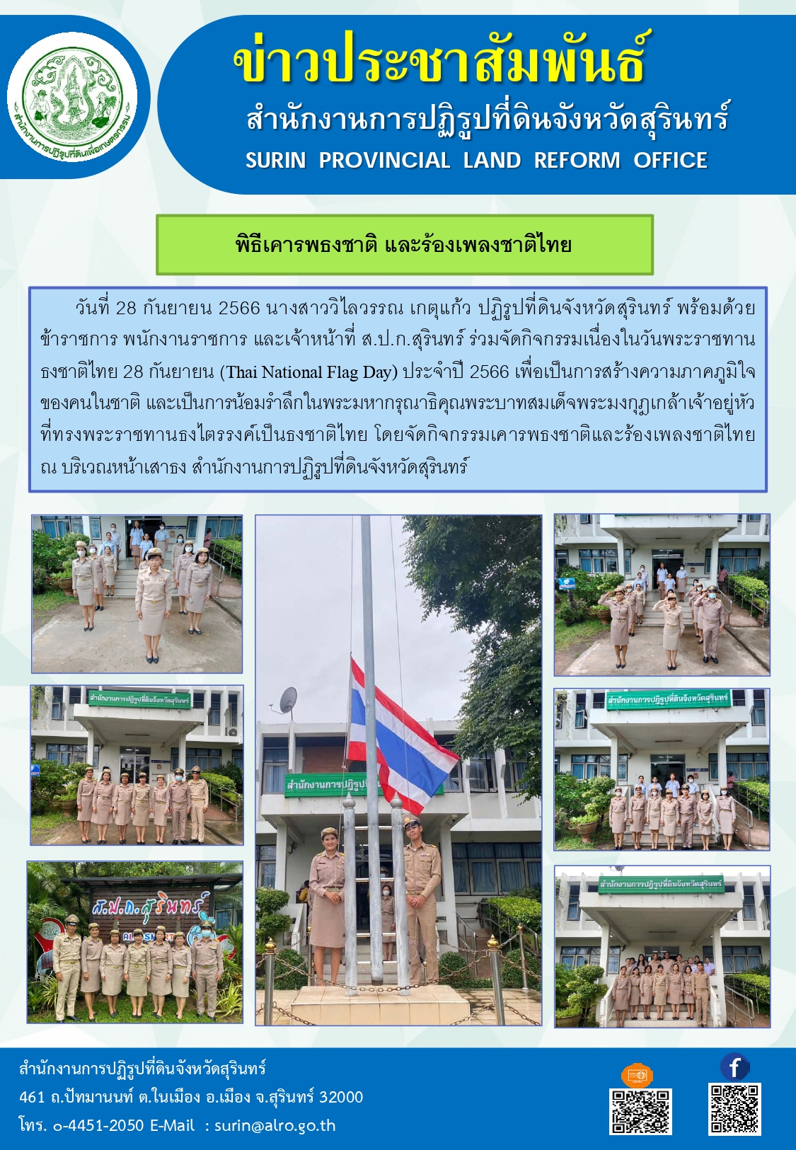 วันที่ 28 กันยายน 2566 นางสาววิไลวรรณ เกตุแก้ว ปฏิรูปที่ดินจังหวัดสุรินทร์ พร้อมด้วย ข้าราชการ พนักงานราชการ และเจ้าหน้าที่ ส.ป.ก.สุรินทร์ ร่วมจัดกิจกรรมเนื่องในวันพระราชทาน               ธงชาติไทย 28 กันยายน (Thai National Flag Day) ประจำปี 2566 เพื่อเป็นการสร้างความภาคภูมิใจของคนในชาติ และเป็นการน้อมรำลึกในพระมหากรุณาธิคุณพระบาทสมเด็จพระมงกุฎเกล้าเจ้าอยู่หัว ที่ทรงพระราชทานธงไตรรงค์เป็นธงชาติไทย โดยจัดกิจกรรมเคารพธงชาติและร้องเพลงชาติไทย ณ บริเวณหน้าเสาธง สำนักงานการปฏิรูปที่ดินจังหวัดสุรินทร์