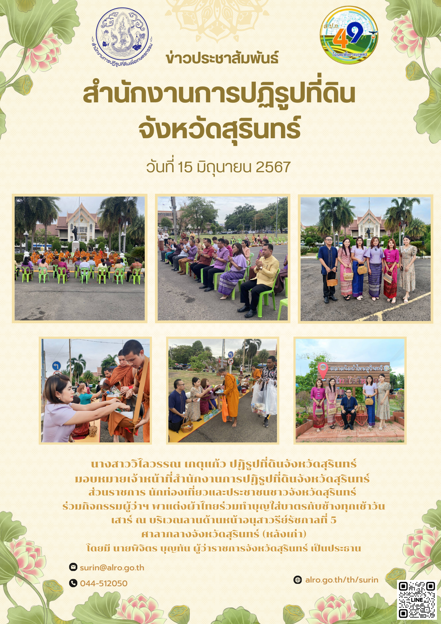 วันที่ 15 มิถุนายน 2567 นางสาววิไลวรรณ เกตุแก้ว ปฏิรูปที่ดินจังหวัดสุรินทร์ มอบหมายเจ้าหน้าที่สำนักงานการปฏิรูปที่ดินจังหวัดสุรินทร์  ส่วนราชการ นักท่องเที่ยวและประชาชนชาวจังหวัดสุรินทร์  ร่วมกิจกรรมผู้ว่าฯ พาแต่งผ้าไทยร่วมทำบุญใส่บาตรกับช้างทุกเช้าวันเสาร์ ณ บริเวณลานด้านหน้าอนุสาวรีย์รัชกาลที่ 5 ศาลากลางจังหวัดสุรินทร์ (หลังเก่า) โดยมี นายพิจิตร บุญทัน ผู้ว่าราชการจังหวัดสุรินทร์ เป็นประธาน