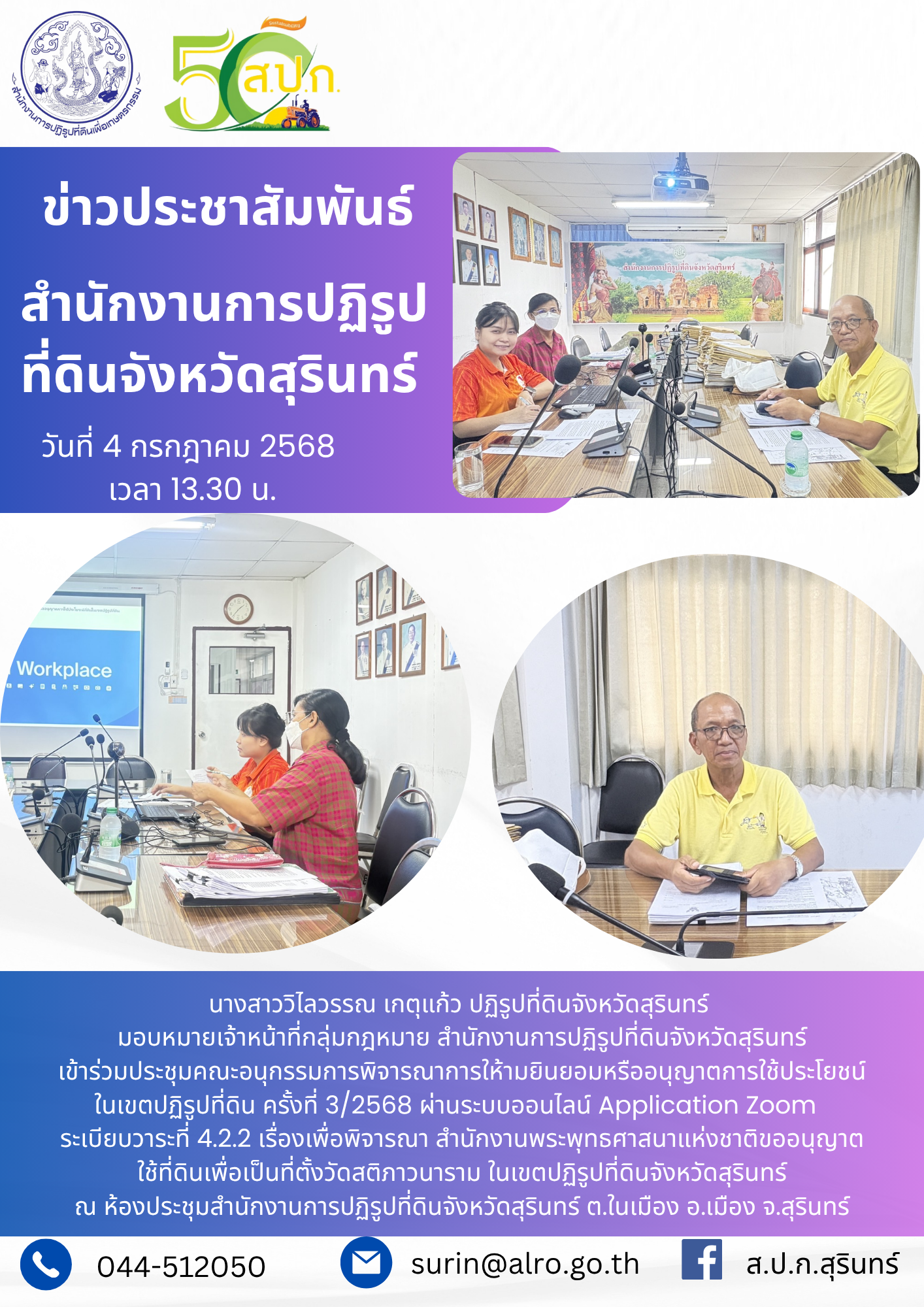 วันที่ 4 กรกฎาคม 2568 นางสาววิไลวรณ เกตุแก้ว ปฏิรูปที่ดินจังหวัดสุรินทร์ มอบหมายเจ้าหน้าที่กลุ่มกฎหมาย สำนักงานการปฏิรูปที่ดินจังหวัดสุรินทร์ เข้าร่วมประชุมคณะอนุกรรมการพิจารณาการให้ามยินยอมหรืออนุญาตการใช้ประโยชน์ ในเขตปฏิรูปที่ดิน ครั้งที่ 3/2568 ผ่านระบบออนไลน์ Application Zoom   ระเบียบวาระที่ 4.2.2 เรื่องเพื่อพิจารณา สำนักงานพระพุทธศาสนาแห่งชาติขออนุญาต ใช้ที่ดินเพื่อเป็นที่ตั้งวัดสติภาวนาราม ในเขตปฏิรูปที่ดินจังหวัดสุรินทร์ ณ ห้องประชุมสำนักงานการปฏิรูปที่ดินจังหวัดสุรินทร์ ต.ในเมือง อ.เมือง จ.สุรินทร์