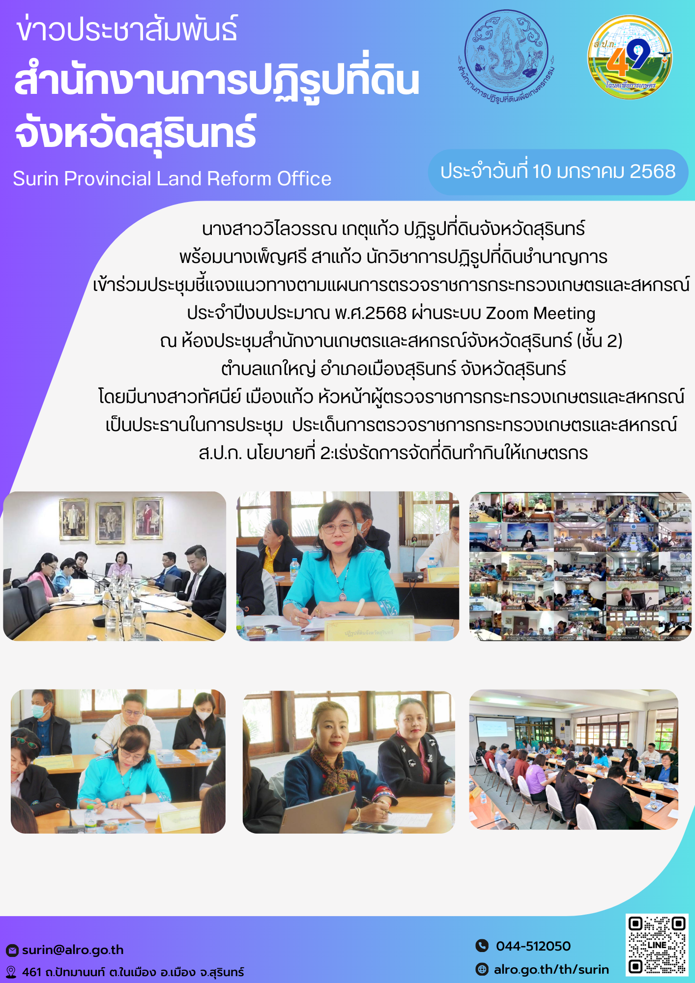 วันที่ 10 มกราคม 2568 นางสาววิไลวรรณ เกตุแก้ว ปฏิรูปที่ดินจังหวัดสุรินทร์  พร้อมนางเพ็ญศรี สาแก้ว นักวิชาการปฏิรูปที่ดินชำนาญการ  เข้าร่วมประชุมชี้แจงแนวทางตามแผนการตรวจราชการกระทรวงเกษตรและสหกรณ์  ประจำปีงบประมาณ พ.ศ.2568 ผ่านระบบ Zoom Meeting  ณ ห้องประชุมสำนักงานเกษตรและสหกรณ์จังหวัดสุรินทร์ (ชั้น 2)  ตำบลแกใหญ่ อำเภอเมืองสุรินทร์ จังหวัดสุรินทร์ โดยมีนางสาวทัศนีย์ เมืองแก้ว หัวหน้าผู้ตรวจราชการกระทรวงเกษตรและสหกรณ์  เป็นประธานในการประชุม  ประเด็นการตรวจราชการกระทรวงเกษตรและสหกรณ์  ส.ป.ก. นโยบายที่ 2:เร่งรัดการจัดที่ดินทำกินให้เกษตรกร