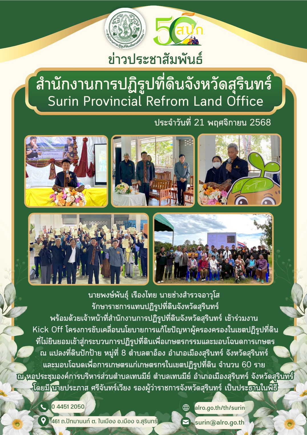 วันที่ 21 พฤศจิกายน 2568 นายพงษ์พันธ์ุ เรืองไทย นายช่างสำรวจอาวุโส รักษาราชการแทนปฏิรูปที่ดินจังหวัดสุรินทร์ พร้อมด้วยเจ้าหน้าที่สำนักงานการปฏิรูปที่ดินจังหวัดสุรินทร์ เข้าร่วมงาน Kick Off โครงการขับเคลื่อนนโยบายการแก้ไขปัญหาผู้ครอบครองในเขตปฏิรูปที่ดินที่ไม่ยินยอมเข้าสู่กระบวนการปฏิรูปที่ดินเพื่อเกษตรกรรมและมอบโฉนดเพื่อการเกษตร ณ แปลงปักป้าย หมู่ที่ 8 ตำบลตาอ็อง อำเภอเมืองสุรินทร์ จังหวัดสุรินทร์ และมอบโฉนดเพื่อการเกษตรแก่เกษตรกรในเขตปฏิรูปที่ดิน จำนวน 60 ราย ณ หอประชุมองค์การบริหารส่วนตำบลเทนมีย์ ตำบลเทนมีย์ อำเภอเมืองสุรินทร์ จังหวัดสุรินทร์ โดยมี นายประภาส ศรีจันทร์เวียง รองผู้ว่าราชการจังหวัดสุรินทร์ เป็นประธานในพิธี