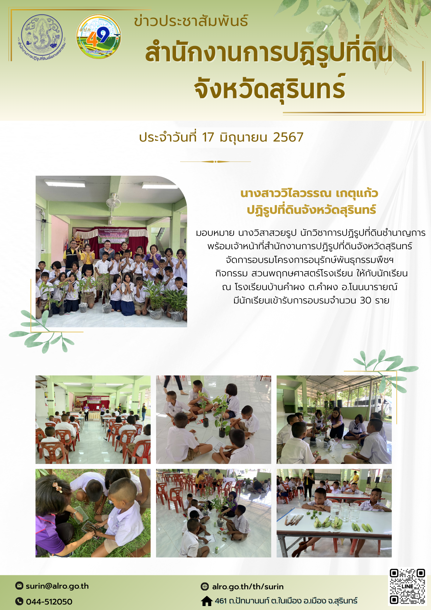 วันที่ 17 มิถุนายน 2567 นางสาววิไลวรรณ เกตุแก้ว  ปฏิรูปที่ดินจังหวัดสุรินทร์ มอบหมาย นางวิสาสวยรูป นักวิชาการปฏิรูปที่ดินชำนาญการ  พร้อมเจ้าหน้าที่สำนักงานการปฏิรูปที่ดินจังหวัดสุรินทร์  จัดการอบรมโครงการอนุรักษ์พันธุกรรมพืชฯ  กิจกรรม สวนพฤกษศาสตร์โรงเรียน ให้กับนักเรียน ณ โรงเรียนบ้านคำผง ต.คำผง อ.โนนนารายณ์  มีนักเรียนเข้ารับการอบรมจำนวน 30 ราย