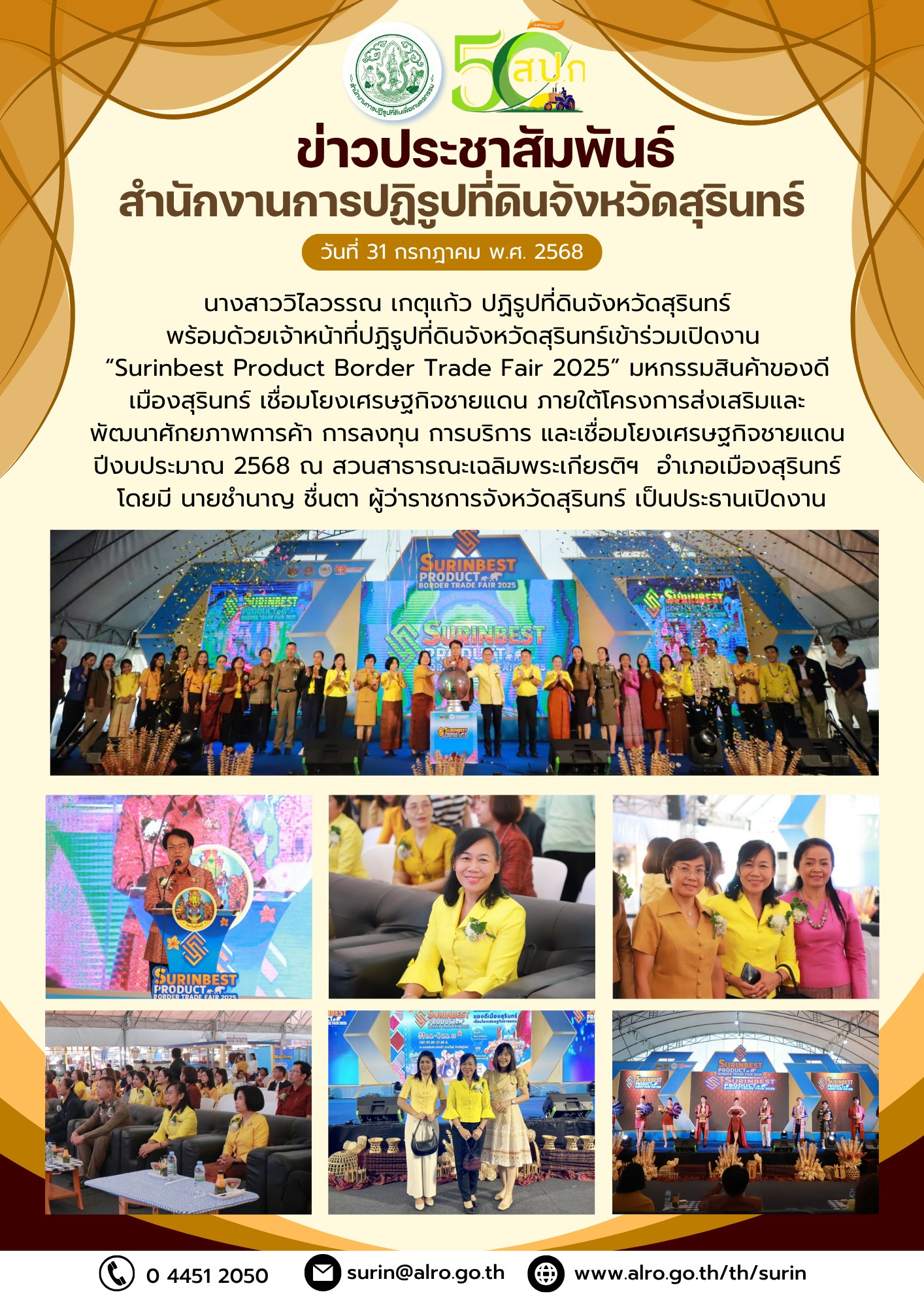 วันที่ 31 กรกฎาคม พ.ศ. 2568 นางสาววิไลวรรณ เกตุแก้ว ปฏิรูปที่ดินจังหวัดสุรินทร์ พร้อมด้วยเจ้าหน้าที่ปฏิรูปที่ดินจังหวัดสุรินทร์เข้าร่วมเปิดงาน Surinbest Product Border Trade Fair 2025 มหกรรมสินค้าของดี เมืองสุรินทร์ เชื่อมโยงเศรษฐกิจชายแดน ภายใต้โครงการส่งเสริมและ พัฒนาศักยภาพการค้า การลงทุน การบริการ และเชื่อมโยงเศรษรษฐกิจชายแดน ปึงบประมาณ 2568 ณ สวนสาธารณะเฉลิมพระเกียรติฯ อำเภอเมืองสุรินทร์ โดยมี นายชำนาญ ชื่นตา ผู้ว่าราชการจังหวัดสุรินทร์ เป็นประธานเปิดงาน
