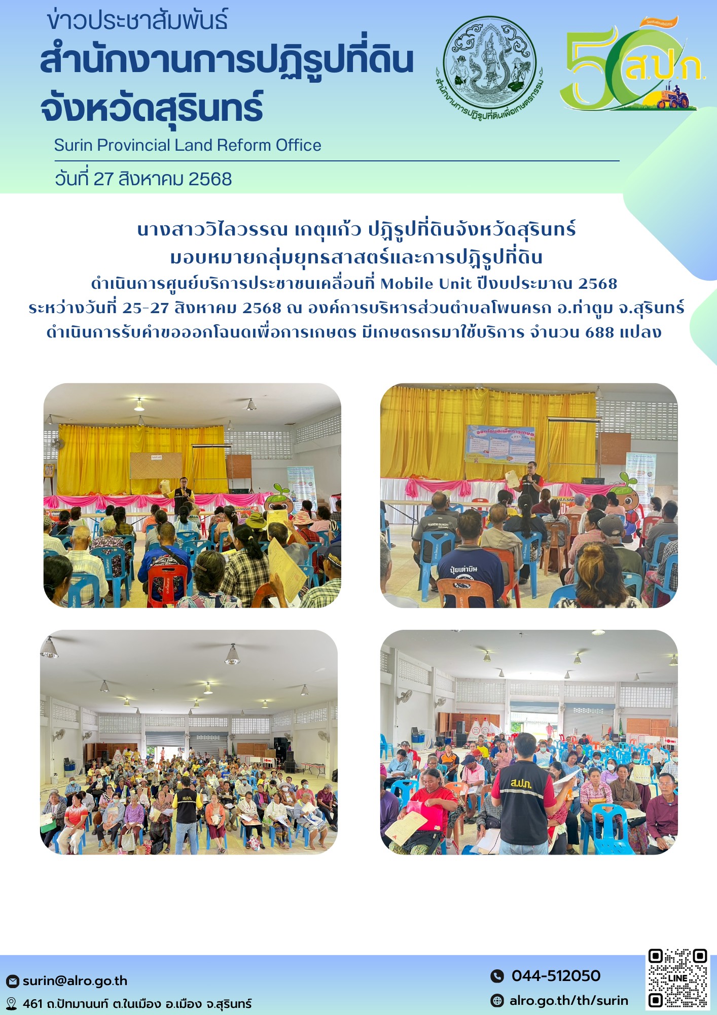 วันที่ 27 สิงหาคม 2568 นางสาววิไลวรรณ เกตุแก้ว ปฏิรูปที่ดินจังหวัดสุรินทร์ มอบหมายกลุ่มยุทธสาสตร์และการปฏิรูปที่ดิน ดำเนินการศูนย์บริการประชาชนเคลื่อนที่ Mobile Unit ปึงบประมาณ 2568 ระหว่างวันที่ 25-27 สิงหาคม 2568 ณ องค์การบริหารส่วนตำบลโพนครก อ.ท่าตูม จ.สุรินทร์ ดำเนินการรับคำขออออกโฉนดเพื่อการเกษตร มีเกษตรกรมาใช้บริการ จ่านวน 688 แปลง