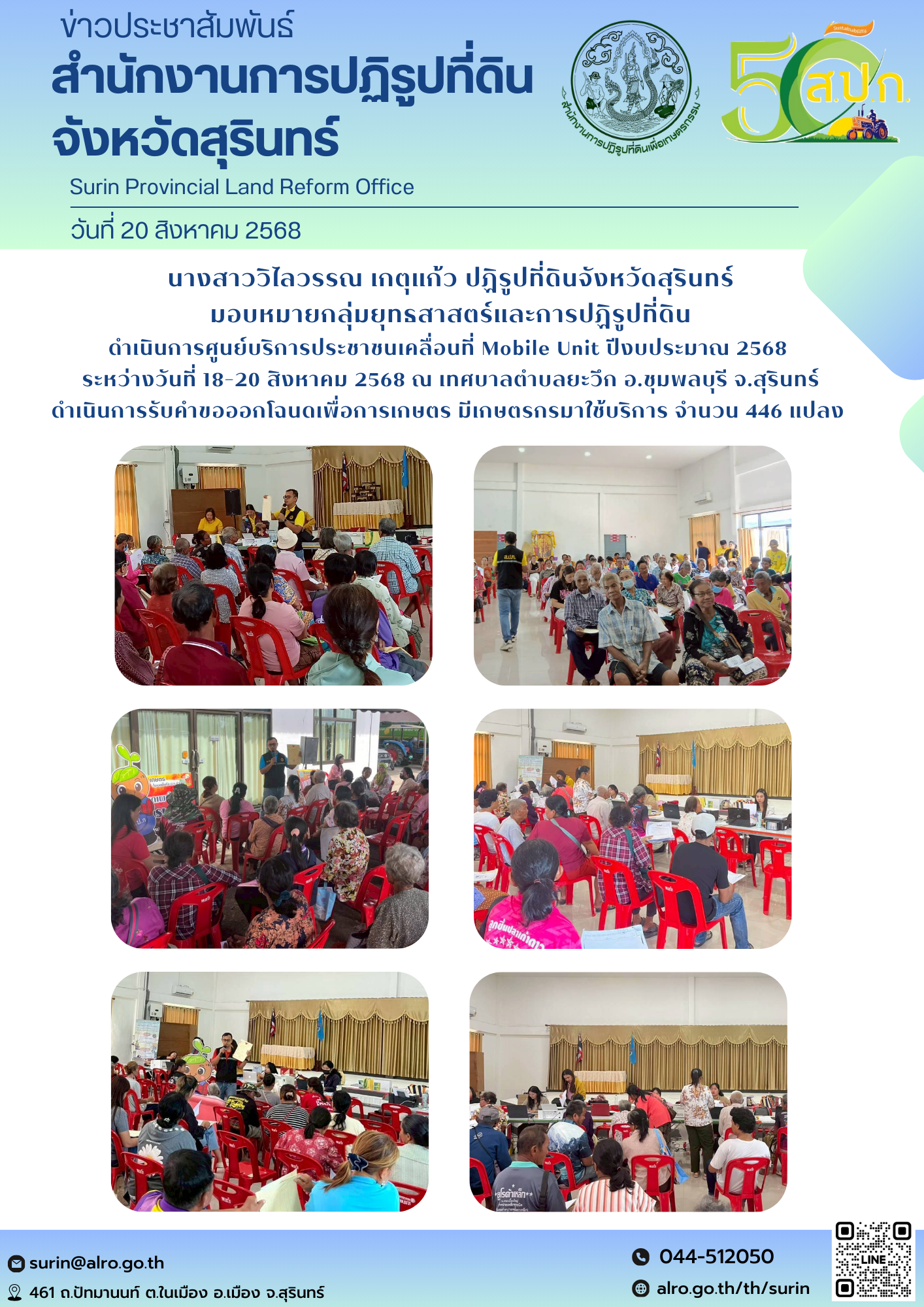 วันที่ 20 สิงหาคม 2568 นางสาววิไลวรรณ เกตุแก้ว ปฏิรูปที่ดินจังหวัดสุรินทร์ มอบหมายกลุ่มยุทธสาสตร์และการปฏิรูปที่ดิน ดำเนินการศูนย์บริการประชาชนเคลื่อนที่ Mobile Unit ปีงบประมาณ 2568  ระหว่างวันที่ 18-20 สิงหาคม 2568 ณ เทศบาลตำบลยะวึก อ.ชุมพลบุรี จ.สุรินทร์ ดำเนินการรับคำขอออกโฉนดเพื่อการเกษตร มีเกษตรกรมาใช้บริการ จำนวน 446 แปลง 