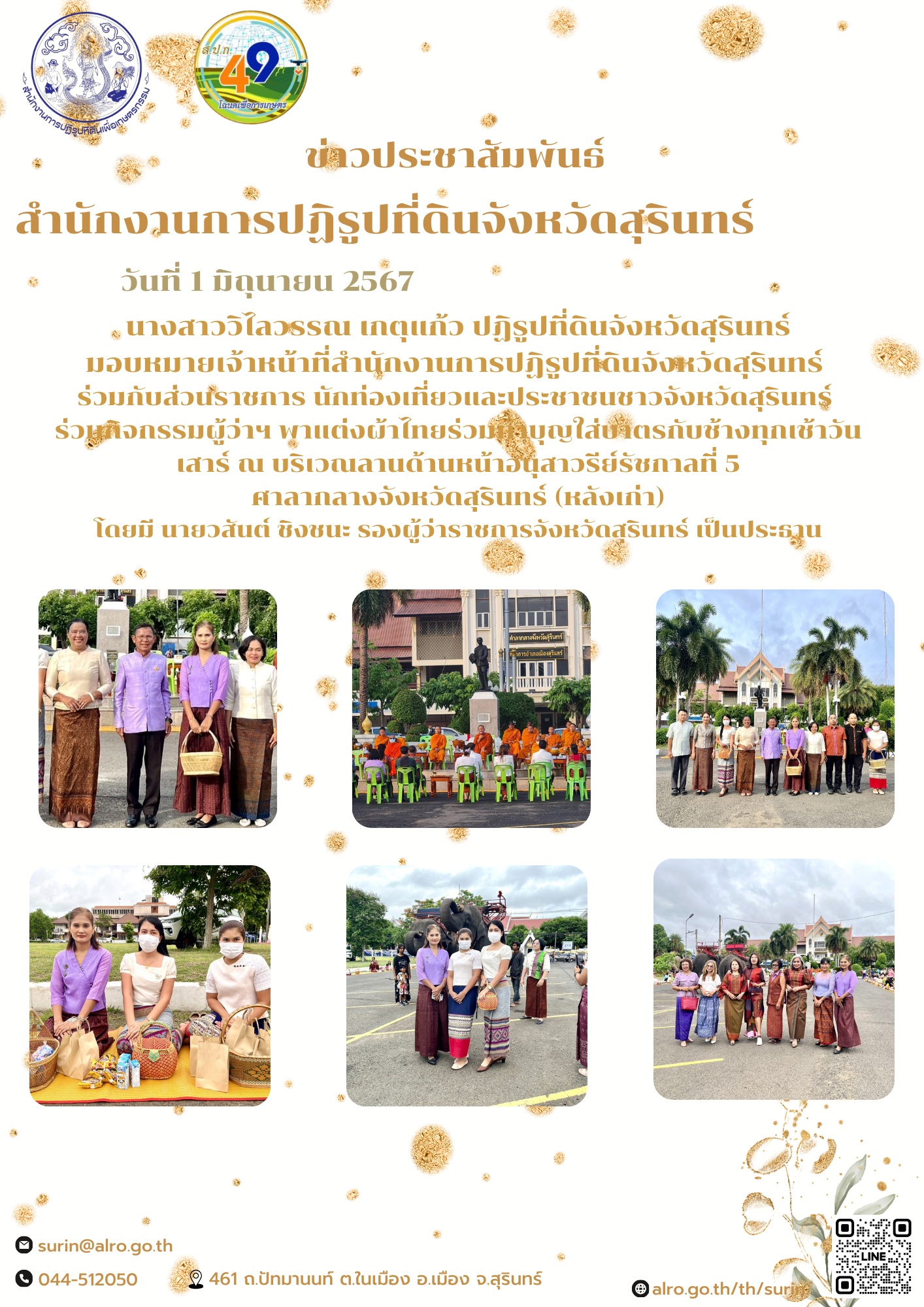 นางสาววิไลวรรณ เกตุแก้ว ปฏิรูปที่ดินจังหวัดสุรินทร์ มอบหมายเจ้าหน้าที่สำนักงานการปฏิรูปที่ดินจังหวัดสุรินทร์  ร่วมกับส่วนราชการ นักท่องเที่ยวและประชาชนชาวจังหวัดสุรินทร์  ร่วมกิจกรรมผู้ว่าฯ พาแต่งผ้าไทยร่วมทำบุญใส่บาตรกับช้างทุกเช้าวันเสาร์ ณ บริเวณลานด้านหน้าอนุสาวรีย์รัชกาลที่ 5 ศาลากลางจังหวัดสุรินทร์ (หลังเก่า) โดยมี นายวสันต์ ชิงชนะ รองผู้ว่าราชการจังหวัดสุรินทร์ เป็นประธาน