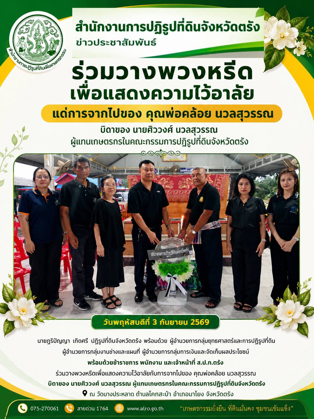 นายภูริปัญญา เกิดศรี ปฏิรูปที่ดินจังหวัดตรัง พร้อมด้วย เจ้าหน้าที่ ส.ป.ก.ตรัง ร่วมวางพวงหรีดเพื่อแสดงความไว้อาลัยกับการจากไปของคุณพ่อคล้อย นวลสุวรรณ ณ วัดนางประหลาด ตำบลโคกสะบ้า อำเภอนาโยง จังหวัดตรัง