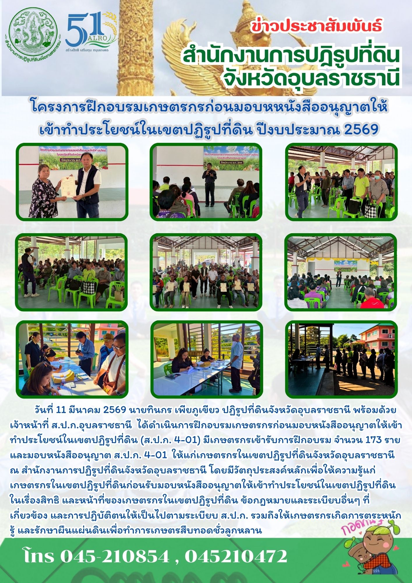 วันที่ 11 มีนาคม 2569 นายทินกร เพียภูเขียว ปฏิรูปที่ดินจังหวัดอุบลราชธานี พร้อมด้วยเจ้าหน้าที่ ส.ป.ก.อุบลราชธานี ได้ดำเนินการฝึกอบรมเกษตรกรก่อนมอบหนังสืออนุญาตให้เข้าทำประโยชน์ในเขตปฏิรูปที่ดิน (ส.ป.ก. 4-01)