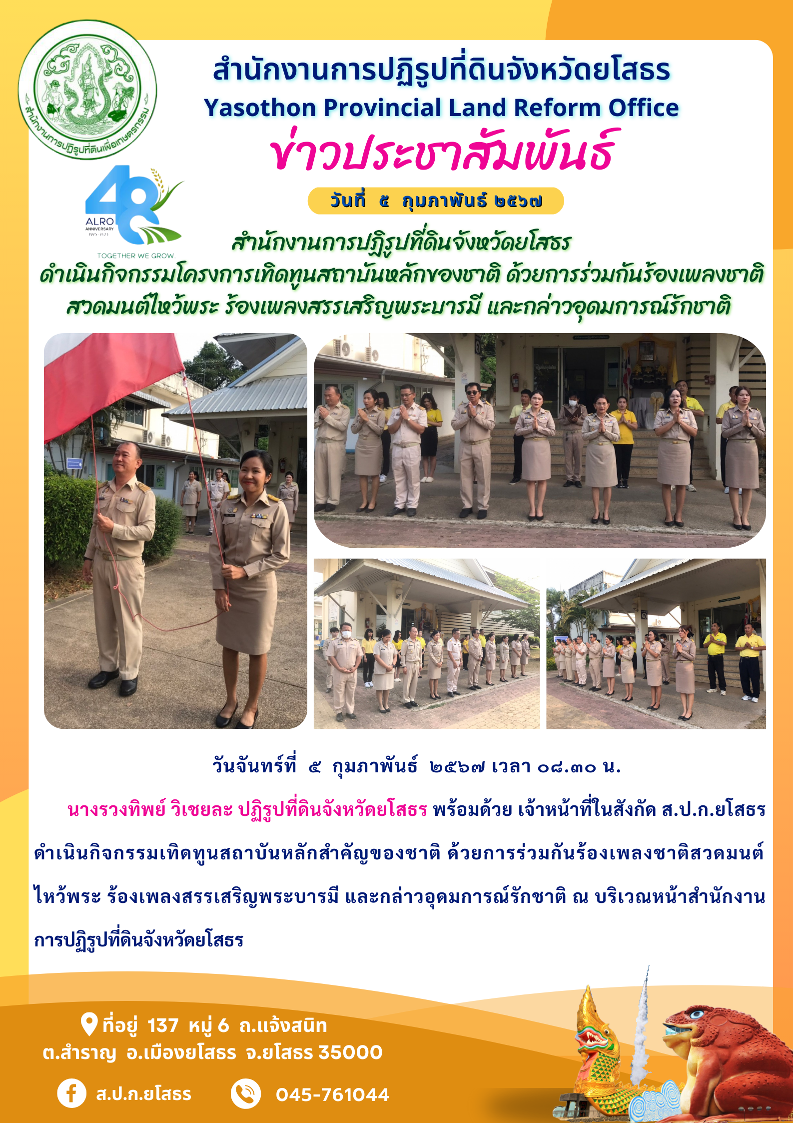  สำนักงานการปฏิรูปที่ดินจังหวัดยโสธร  ดำเนินกิจกรรมโครงการเทิดทูนสถาบันหลักของชาติ ด้วยการร่วมกันร้องเพลงชาติ สวดมนต์ไหว้พระ ร้องเพลงสรรเสริญพระบารมี และกล่าวอุดมการณ์รักชาติ